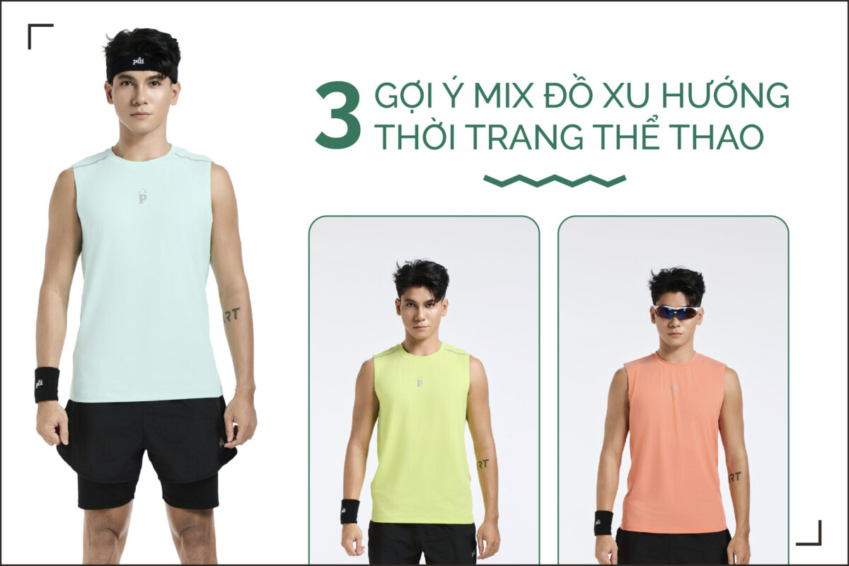 Thời trang thể thao 2025: 3 gợi ý mix đồ vừa đẹp vừa cá tính