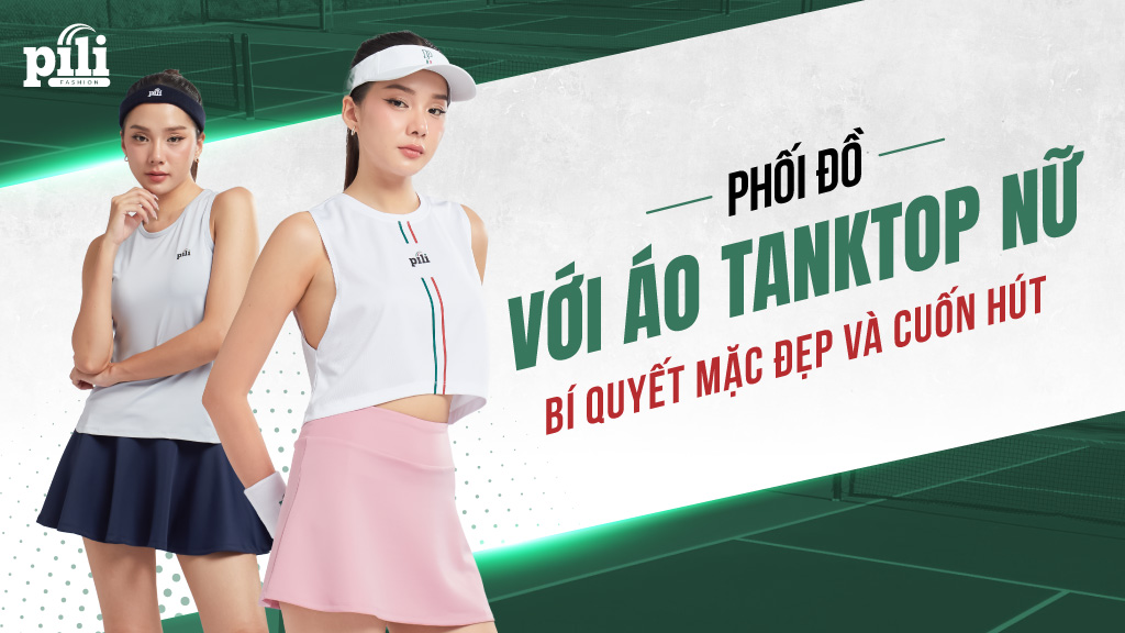 Phối đồ với áo tanktop nữ: Bí quyết mặc đẹp và cuốn hút