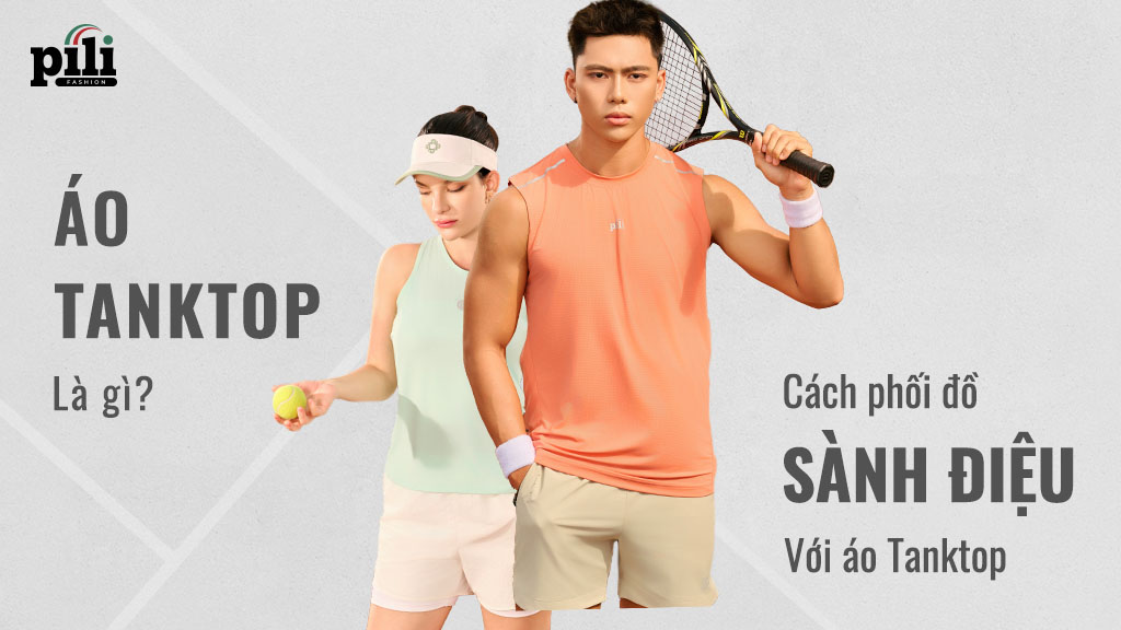 Áo Tanktop là gì? Cách phối đồ và các loại phổ biến