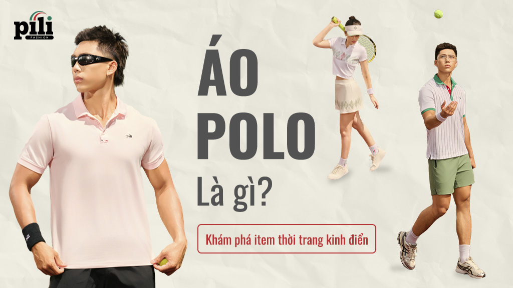 Áo polo là gì? Tìm hiểu chi tiết về item thời trang kinh điển